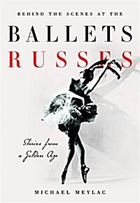 Behind the Scenes at the Ballets Russes : Stories from a Silver Age (Hardcover)