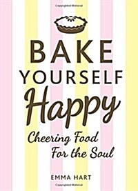 Bake Yourself Happy : Cheering Food for the Soul (Hardcover)
