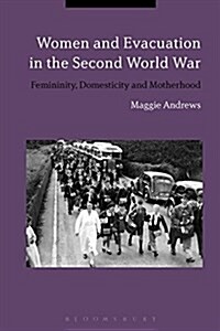 Women and Evacuation in the Second World War: Femininity, Domesticity and Motherhood (Hardcover)