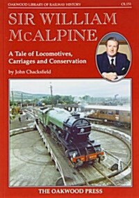 Sir William McAlpine : A Tale of Locomotives, Carriages and Conservation (Paperback)
