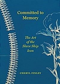 Committed to Memory: The Art of the Slave Ship Icon (Hardcover)