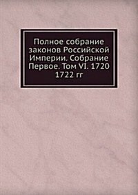 Polnoe sobranie zakonov Rossijskoj Imperii. Sobranie Pervoe. Tom VI. 1720 - 1722 gg. (Paperback)