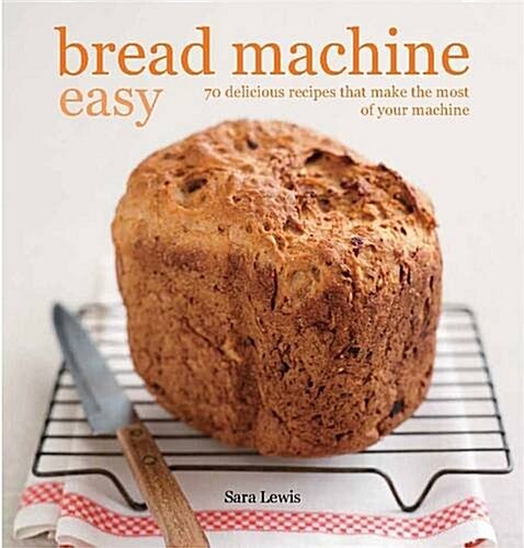 Bread Machine Easy : 70 Delicious Recipes That Make the Most of Your Machine (Paperback)