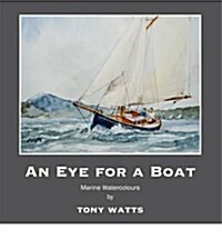 An Eye for a Boat : Marine Watercolours by Tony Watts (Paperback)