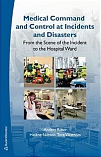 Medical Command and Control at Incidents and Disasters : From the Scene of the Incident to the Hospital Ward (Paperback)