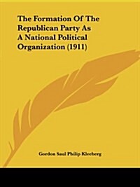 The Formation Of The Republican Party As A National Political Organization (1911) (Paperback)