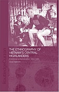 The Ethnography of Vietnams Central Highlanders : A Historical Contextualization 1850-1990 (Hardcover)