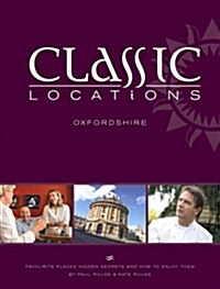 Classic Locations Oxfordshire : Favourite Places, Hidden Secrets and How to Enjoy Them (Paperback)