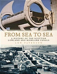 From Sea to Sea : A History of the Scottish Lowland and Highland Canals (Paperback)