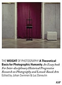 The Weight of Photography: A Theoretical Basis for Photographic Humanity : An Essay Book for Inter-Disciplinary Historical Progressive Research on Pho (Spiral Bound)