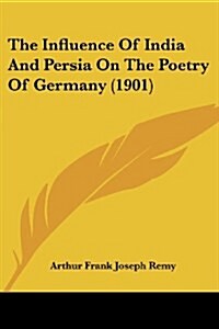 The Influence Of India And Persia On The Poetry Of Germany (1901) (Paperback)