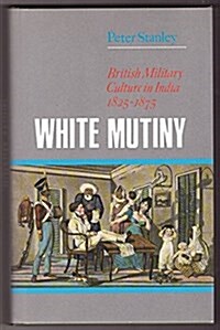 White Mutiny : British Military Culture in India, 1825-75 (Hardcover)