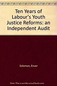 Ten Years of Labours Youth Justice Reforms: an Independent Audit (Paperback)