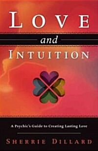 Love and Intuition: A Psychics Guide to Creating Lasting Love (Paperback)
