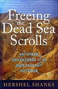 Freeing the Dead Sea Scrolls: And Other Adventures of an Archaeology Outsider (Hardcover)