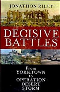 Decisive Battles : From Yorktown to Operation Desert Storm (Hardcover)