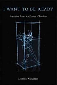 I Want to Be Ready: Improvised Dance as a Practice of Freedom (Paperback)