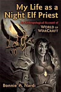 My Life as a Night Elf Priest: An Anthropological Account of World of Warcraft (Paperback)