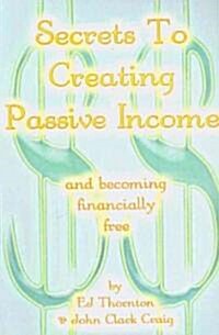 Secrets to Creating Passive Income (Paperback)