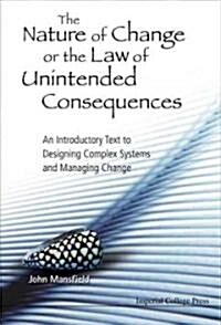 Nature Of Change Or The Law Of Unintended Consequences, The: An Introductory Text To Designing Complex Systems And Managing Change (Hardcover)