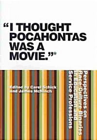 I Thought Pocahontas Was a Movie: Perspectives on Race/Culture Binaries in Education and Service Professions (Paperback)
