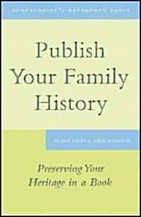 Publish Your Family History: Preserving Your Heritage in a Book (Paperback)