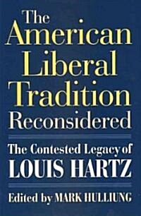 The American Liberal Tradition Reconsidered: The Contested Legacy of Louis Hartz (Hardcover)