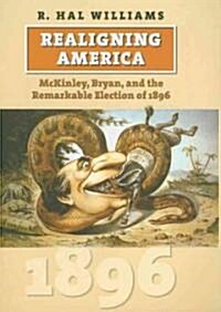 Realigning America: McKinley, Bryan, and the Remarkable Election of 1896 (Hardcover)