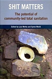 Shit Matters : The Potential of Community-led Total Sanitation (Paperback)