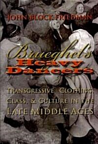 Brueghels Heavy Dancers: Transgressive Clothing, Class, and Culture in the Late Middle Ages (Hardcover)