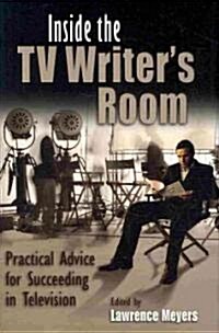 Inside the TV Writers Room: Practical Advice for Succeeding in Television (Hardcover)