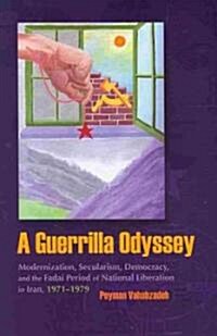 A Guerrilla Odyssey: Modernization, Secularism, Democracy, and Fadai Period of National Liberation in Iran, 1971-1979 (Hardcover)