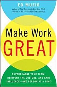 Make Work Great: Super Charge Your Team, Reinvent the Culture, and Gain Influence One Person at a Time (Hardcover)
