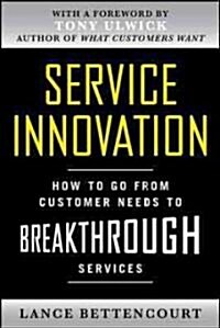 Service Innovation: How to Go from Customer Needs to Breakthrough Services (Hardcover)