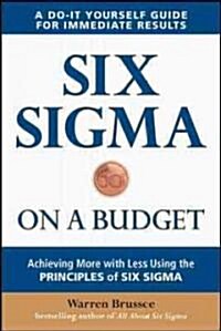 Six SIGMA on a Budget: Achieving More with Less Using the Principles of Six SIGMA (Paperback)