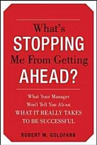 Whats Stopping Me from Getting Ahead?: What Your Manager Wont Tell You about What It Really Takes to Be Successful (Paperback)