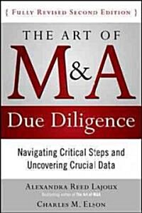 The Art of M&A Due Diligence, Second Edition: Navigating Critical Steps and Uncovering Crucial Data (Hardcover, 2, Revised)