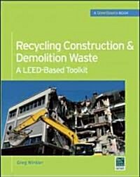 Recycling Construction & Demolition Waste: A Leed-Based Toolkit (Greensource) (Hardcover)