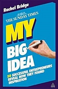 My Big Idea : 30 Successful Entrepreneurs Reveal How They Found Inspiration (Paperback)