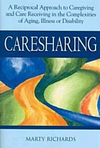 Caresharing: A Reciprocal Approach to Caregiving and Care Receiving in the Complexities of Aging, Illness or Disability (Paperback)