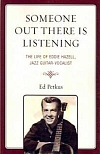 Someone Out There Is Listening: The Life of Eddie Hazell, Jazz Guitar-Vocalist (Paperback)