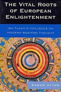 The Vital Roots of European Enlightenment: Ibn Tufayls Influence on Modern Western Thought (Paperback)