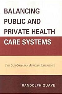 Balancing Public and Private Health Care Systems: The Sub-Saharan African Experience (Paperback)