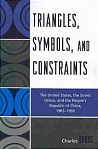 Triangles, Symbols, and Constraints: The United States, the Soviet Union, and the Peoples Republic of China, 1963-1969 (Paperback)