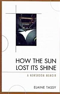 How the Sun Lost Its Shine: A Newsroom Memoir (Paperback)