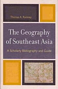 The Geography of Southeast Asia: A Scholarly Bibliography and Guide (Hardcover)