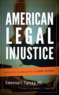 American Legal Injustice: Behind the Scenes with an Expert Witness (Hardcover)