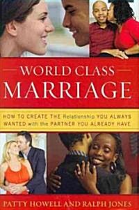 World Class Marriage: How to Create the Relationship You Always Wanted with the Partner You Already Have (Hardcover)