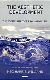 The Aesthetic Development : The Poetic Spirit of Psychoanalysis: Essays on Bion, Meltzer, Keats (Paperback)