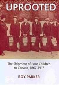 Uprooted : The Shipment of Poor Children to Canada, 1867-1917 (Paperback)